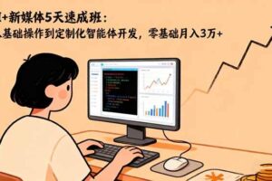 （16431期）AI+新媒体5天速成班：从基础操作到定制化智能体开发，零基础月入3万+