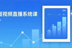 （16618期）2025短视频直播系统课：审核新规解读,流量分析,抖加投放,单月引流增收5万+